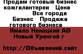 Продам готовый бизнес кожгалантереи › Цена ­ 250 000 - Все города Бизнес » Продажа готового бизнеса   . Ямало-Ненецкий АО,Новый Уренгой г.